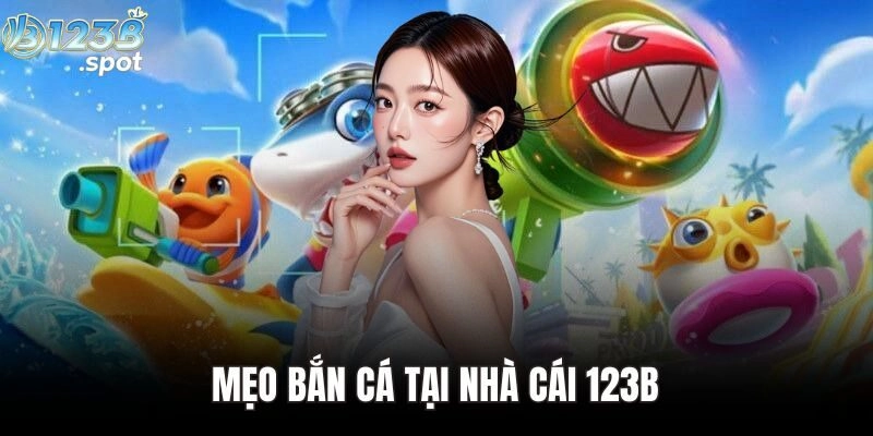 Mẹo bắn cá giúp tiết kiệm đạn, tăng tỷ lệ trúng thưởng tại 123B