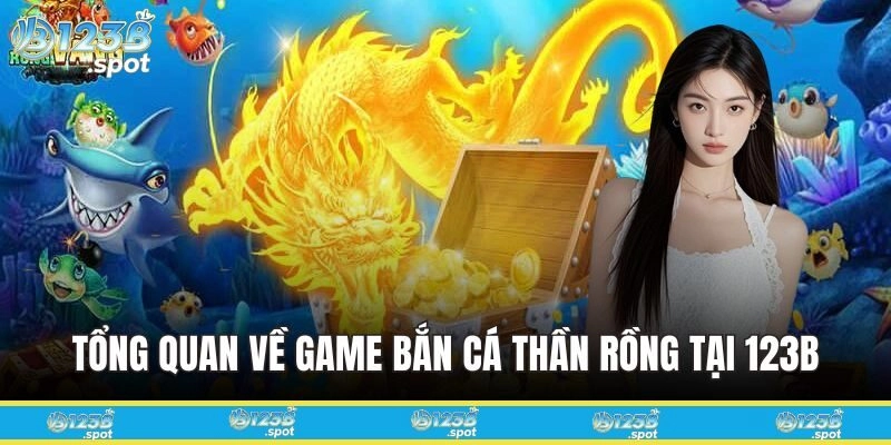 Giải Trí Với Game Bắn Cá Thần Rồng Đỉnh Cao Tại 123B